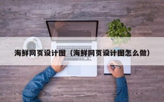 揭阳海鲜网页设计图（海鲜网页设计图怎么做）