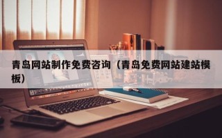 揭阳青岛网站制作免费咨询（青岛免费网站建站模板）